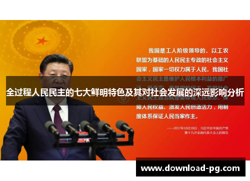 全过程人民民主的七大鲜明特色及其对社会发展的深远影响分析