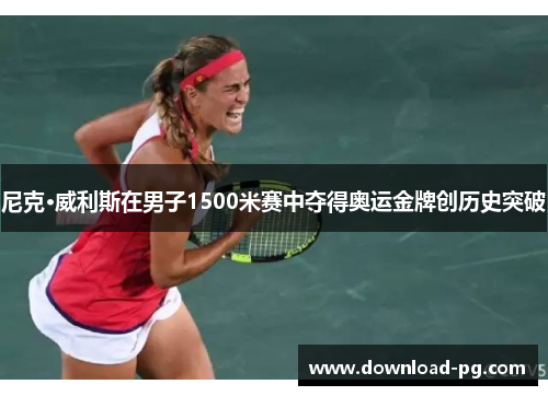 尼克·威利斯在男子1500米赛中夺得奥运金牌创历史突破