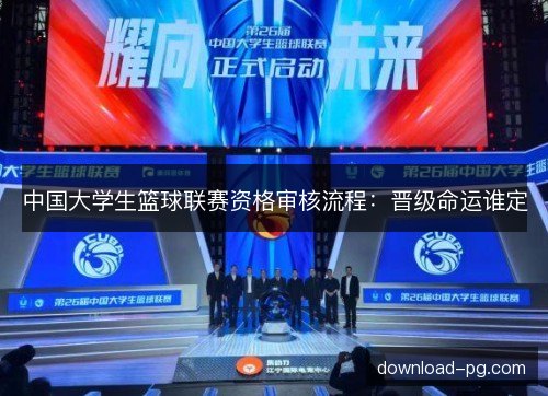 中国大学生篮球联赛资格审核流程:晋级命运谁定 中国大学生篮球联赛资格审核流程:晋级命运谁定